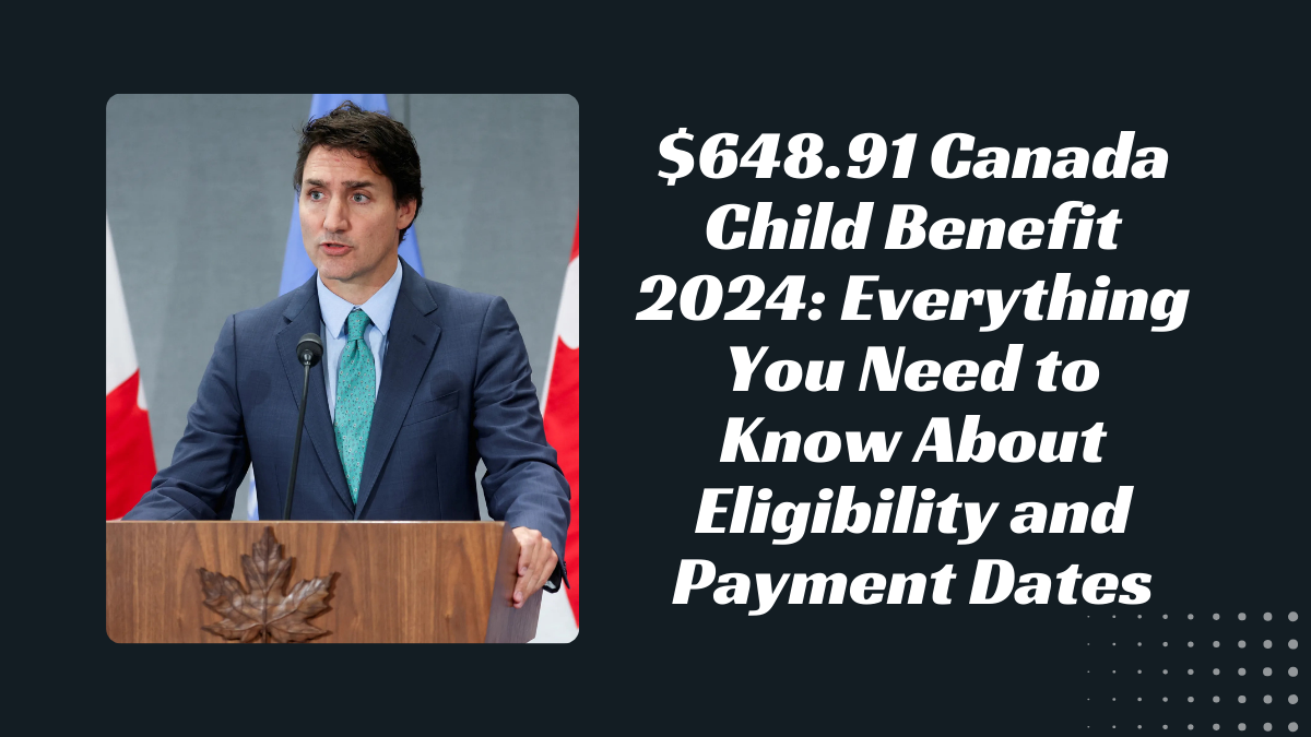 $648.91 Canada Child Benefit 2024: Everything You Need to Know About Eligibility and Payment Dates