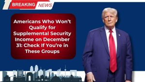 Americans Who Won’t Qualify for Supplemental Security Income on December 31: Check If You’re in These Groups