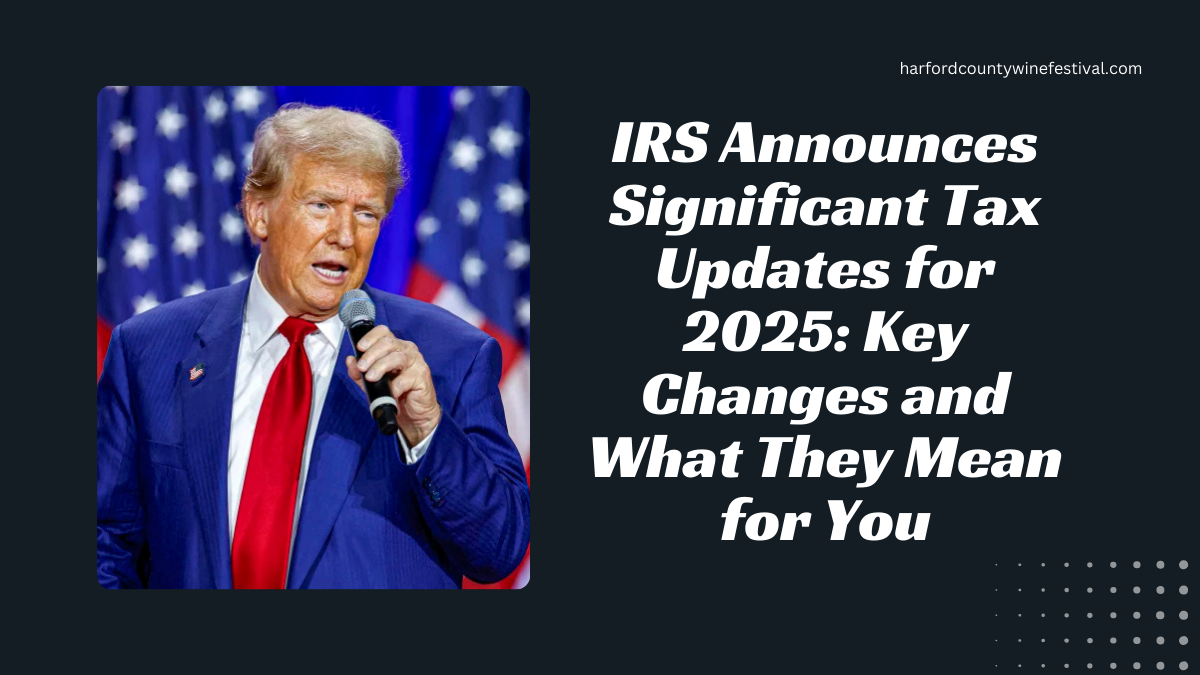 IRS Announces Significant Tax Updates for 2025: Key Changes and What They Mean for You