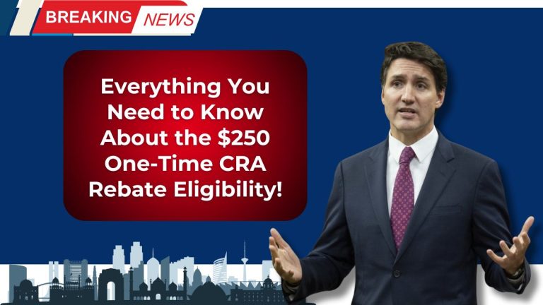 Everything You Need to Know About the $250 One-Time CRA Rebate Eligibility!