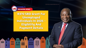 R370 SRD Grant For Unemployed Individuals In 2025 - Eligibility And Payment Details